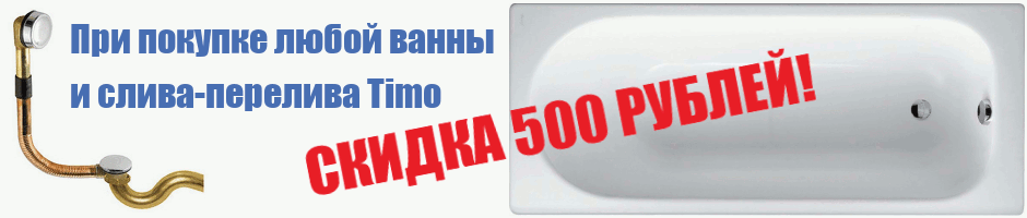 Скидка 500 рублей на сливы-переливы Timo при покупке с любой ванной